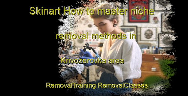 Skinart How to master niche removal methods in Krivozerovka area | #RemovalTraining #RemovalClasses #SkinartTraining-Russia