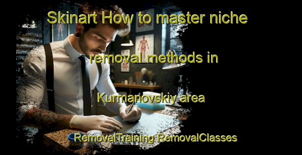 Skinart How to master niche removal methods in Kurmanovskiy area | #RemovalTraining #RemovalClasses #SkinartTraining-Russia