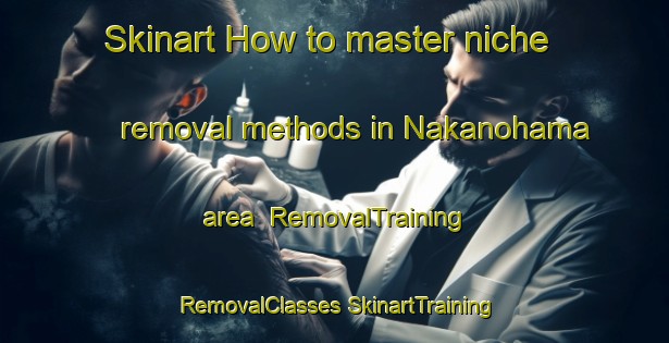 Skinart How to master niche removal methods in Nakanohama area | #RemovalTraining #RemovalClasses #SkinartTraining-Russia