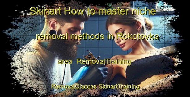 Skinart How to master niche removal methods in Rokotovka area | #RemovalTraining #RemovalClasses #SkinartTraining-Russia