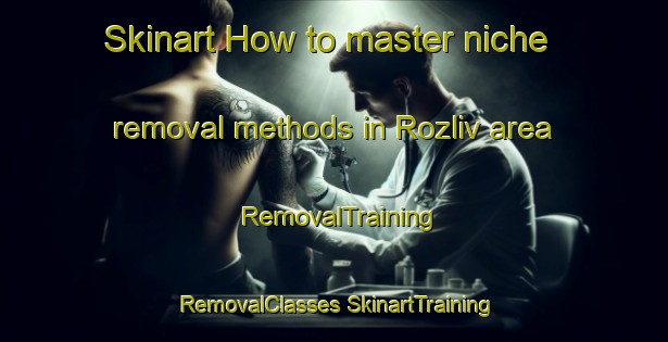 Skinart How to master niche removal methods in Rozliv area | #RemovalTraining #RemovalClasses #SkinartTraining-Russia