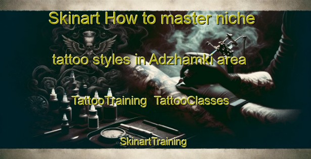 Skinart How to master niche tattoo styles in Adzhamki area | TattooTraining | TattooClasses | SkinartTraining-Russia