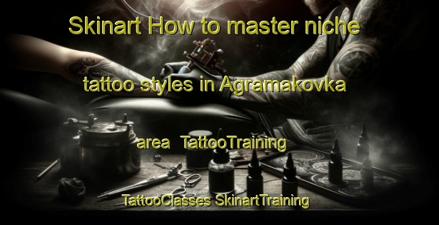 Skinart How to master niche tattoo styles in Agramakovka area | #TattooTraining #TattooClasses #SkinartTraining-Russia