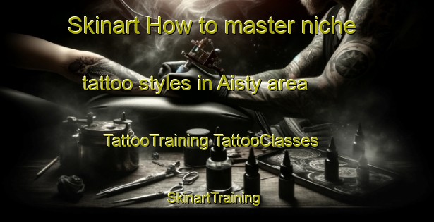 Skinart How to master niche tattoo styles in Aisty area | #TattooTraining #TattooClasses #SkinartTraining-Russia