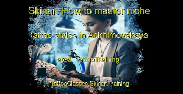 Skinart How to master niche tattoo styles in Ankhimovskaya area | #TattooTraining #TattooClasses #SkinartTraining-Russia