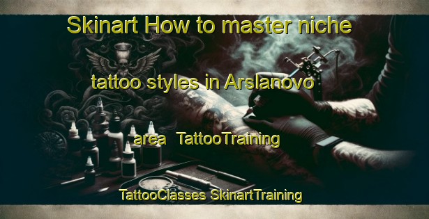 Skinart How to master niche tattoo styles in Arslanovo area | #TattooTraining #TattooClasses #SkinartTraining-Russia