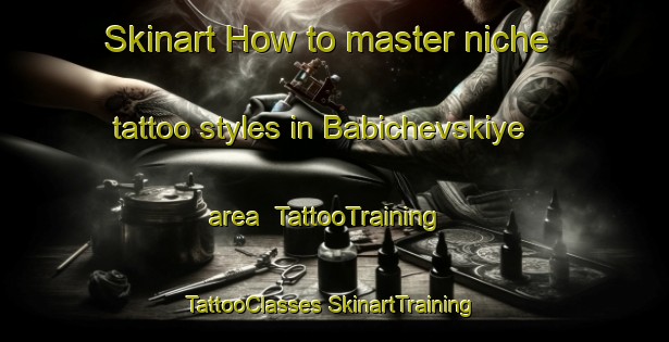 Skinart How to master niche tattoo styles in Babichevskiye area | #TattooTraining #TattooClasses #SkinartTraining-Russia