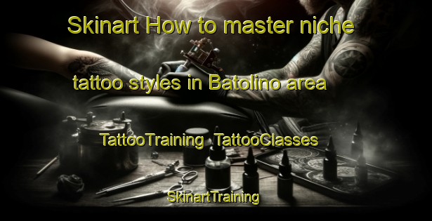 Skinart How to master niche tattoo styles in Batolino area | TattooTraining | TattooClasses | SkinartTraining-Russia