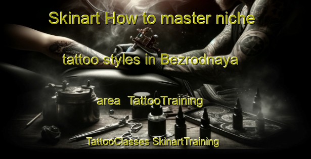 Skinart How to master niche tattoo styles in Bezrodnaya area | #TattooTraining #TattooClasses #SkinartTraining-Russia