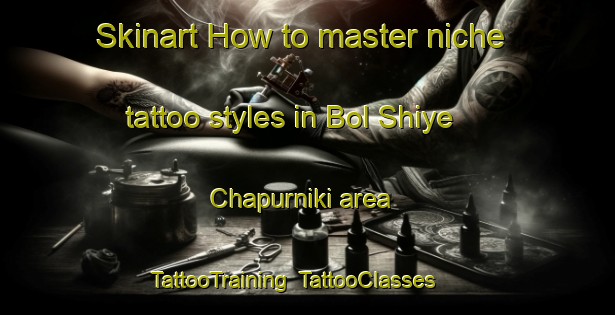 Skinart How to master niche tattoo styles in Bol Shiye Chapurniki area | TattooTraining | TattooClasses | SkinartTraining-Russia