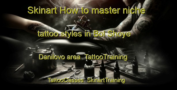 Skinart How to master niche tattoo styles in Bol Shoye Danilovo area | TattooTraining | TattooClasses | SkinartTraining-Russia