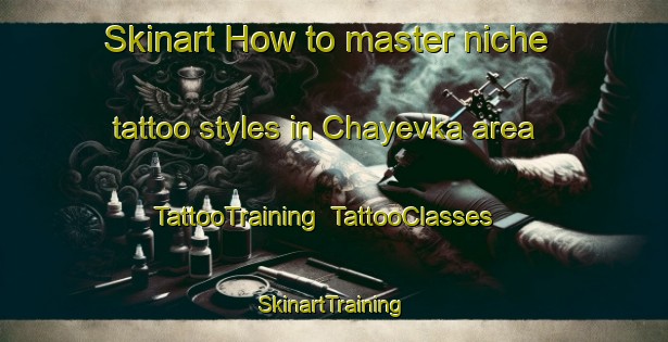 Skinart How to master niche tattoo styles in Chayevka area | TattooTraining | TattooClasses | SkinartTraining-Russia