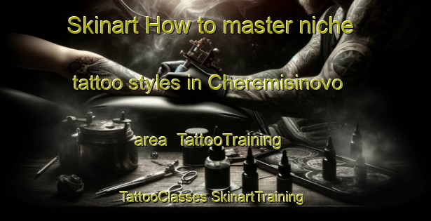 Skinart How to master niche tattoo styles in Cheremisinovo area | #TattooTraining #TattooClasses #SkinartTraining-Russia