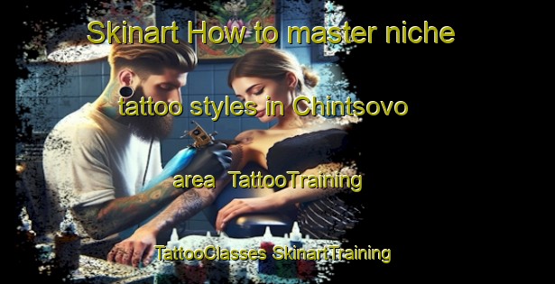 Skinart How to master niche tattoo styles in Chintsovo area | #TattooTraining #TattooClasses #SkinartTraining-Russia