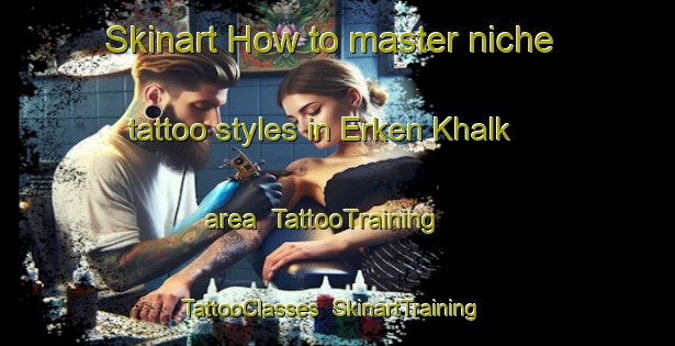 Skinart How to master niche tattoo styles in Erken Khalk area | TattooTraining | TattooClasses | SkinartTraining-Russia
