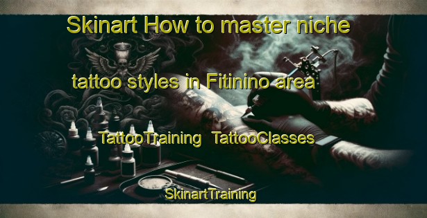 Skinart How to master niche tattoo styles in Fitinino area | TattooTraining | TattooClasses | SkinartTraining-Russia