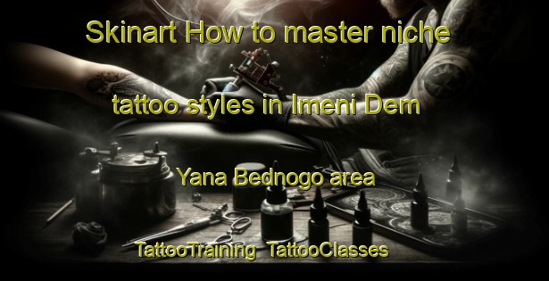 Skinart How to master niche tattoo styles in Imeni Dem Yana Bednogo area | TattooTraining | TattooClasses | SkinartTraining-Russia