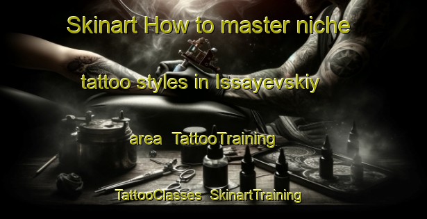 Skinart How to master niche tattoo styles in Issayevskiy area | TattooTraining | TattooClasses | SkinartTraining-Russia
