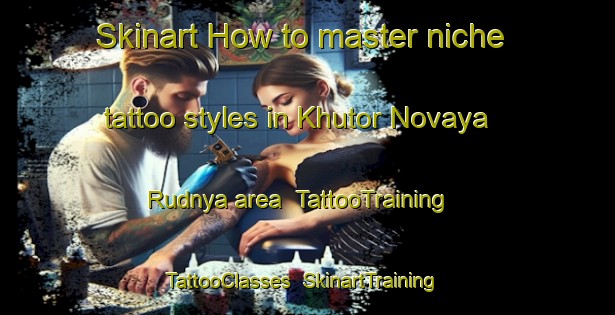Skinart How to master niche tattoo styles in Khutor Novaya Rudnya area | TattooTraining | TattooClasses | SkinartTraining-Russia