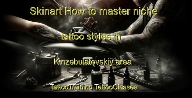 Skinart How to master niche tattoo styles in Kinzebulatovskiy area | #TattooTraining #TattooClasses #SkinartTraining-Russia