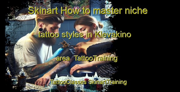 Skinart How to master niche tattoo styles in Klevakino area | #TattooTraining #TattooClasses #SkinartTraining-Russia