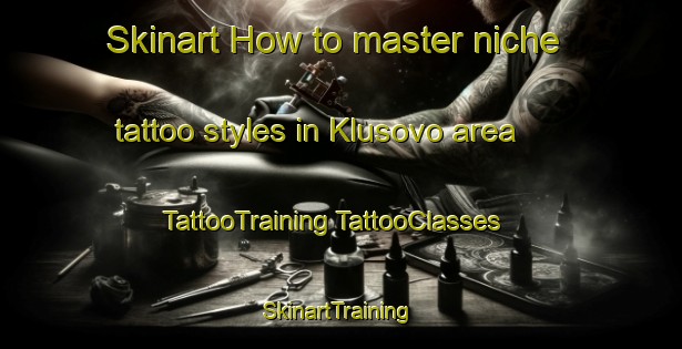 Skinart How to master niche tattoo styles in Klusovo area | #TattooTraining #TattooClasses #SkinartTraining-Russia