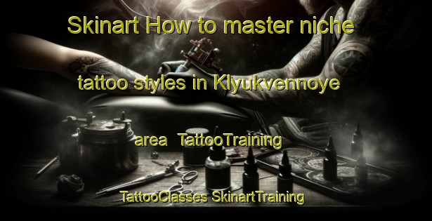 Skinart How to master niche tattoo styles in Klyukvennoye area | #TattooTraining #TattooClasses #SkinartTraining-Russia