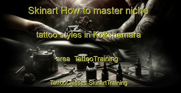 Skinart How to master niche tattoo styles in Kokshamara area | #TattooTraining #TattooClasses #SkinartTraining-Russia