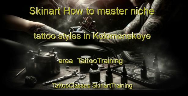 Skinart How to master niche tattoo styles in Kolomenskoye area | #TattooTraining #TattooClasses #SkinartTraining-Russia