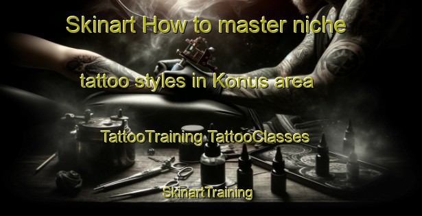 Skinart How to master niche tattoo styles in Konus area | #TattooTraining #TattooClasses #SkinartTraining-Russia