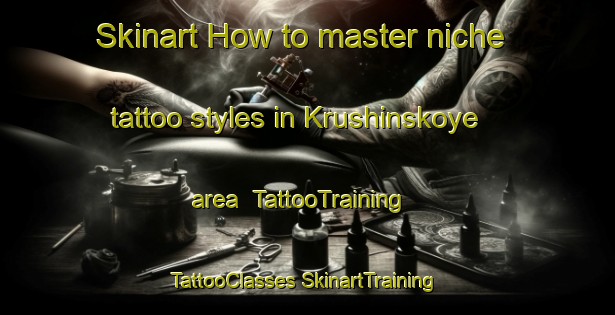 Skinart How to master niche tattoo styles in Krushinskoye area | #TattooTraining #TattooClasses #SkinartTraining-Russia