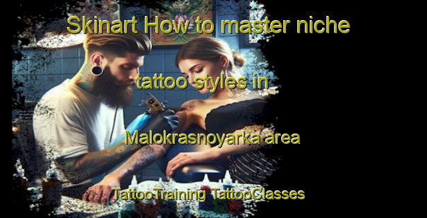 Skinart How to master niche tattoo styles in Malokrasnoyarka area | #TattooTraining #TattooClasses #SkinartTraining-Russia