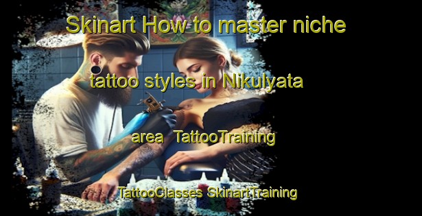 Skinart How to master niche tattoo styles in Nikulyata area | #TattooTraining #TattooClasses #SkinartTraining-Russia