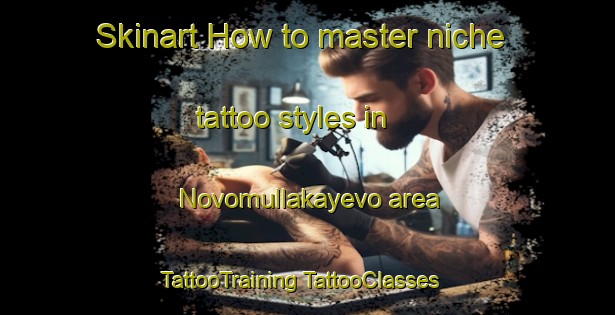 Skinart How to master niche tattoo styles in Novomullakayevo area | #TattooTraining #TattooClasses #SkinartTraining-Russia