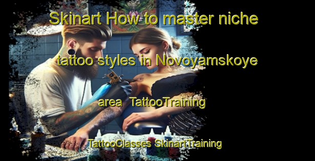 Skinart How to master niche tattoo styles in Novoyamskoye area | #TattooTraining #TattooClasses #SkinartTraining-Russia