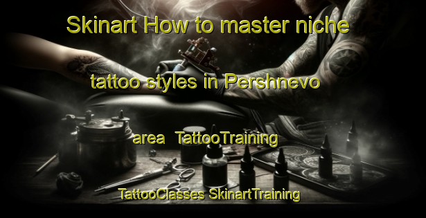 Skinart How to master niche tattoo styles in Pershnevo area | #TattooTraining #TattooClasses #SkinartTraining-Russia