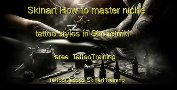 Skinart How to master niche tattoo styles in Shchetniki area | #TattooTraining #TattooClasses #SkinartTraining-Russia