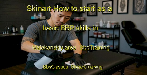 Skinart How to start as a basic BBP skills in Malakanskiy area | BbpTraining | BbpClasses | SkinartTraining-Russia