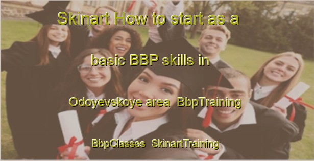 Skinart How to start as a basic BBP skills in Odoyevskoye area | BbpTraining | BbpClasses | SkinartTraining-Russia