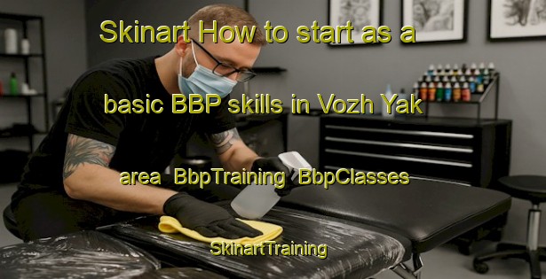 Skinart How to start as a basic BBP skills in Vozh Yak area | BbpTraining | BbpClasses | SkinartTraining-Russia