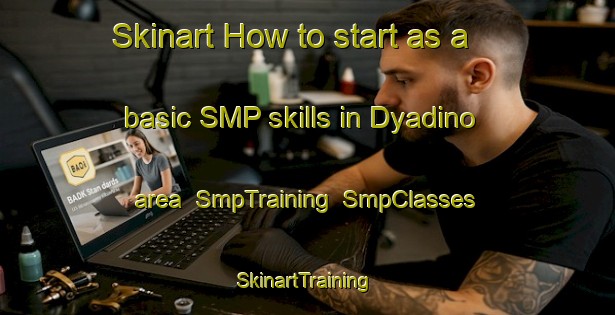 Skinart How to start as a basic SMP skills in Dyadino area | SmpTraining | SmpClasses | SkinartTraining-Russia