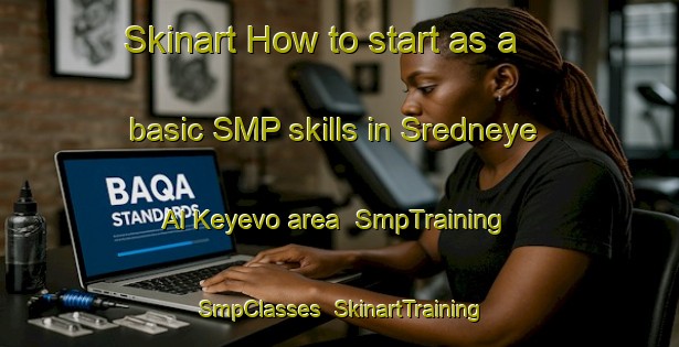Skinart How to start as a basic SMP skills in Sredneye Al Keyevo area | SmpTraining | SmpClasses | SkinartTraining-Russia