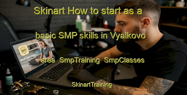Skinart How to start as a basic SMP skills in Vyalkovo area | SmpTraining | SmpClasses | SkinartTraining-Russia