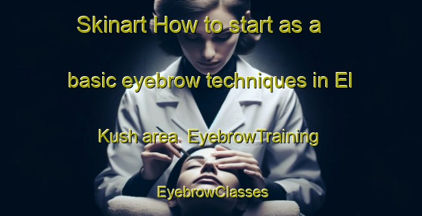 Skinart How to start as a basic eyebrow techniques in El Kush area | EyebrowTraining | EyebrowClasses | SkinartTraining-Russia