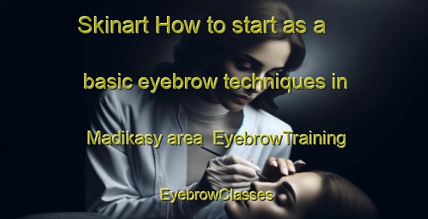 Skinart How to start as a basic eyebrow techniques in Madikasy area | EyebrowTraining | EyebrowClasses | SkinartTraining-Russia
