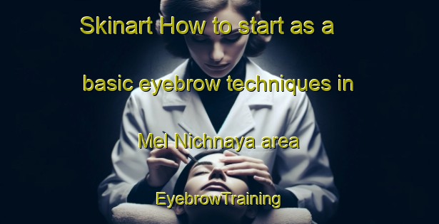 Skinart How to start as a basic eyebrow techniques in Mel Nichnaya area | EyebrowTraining | EyebrowClasses | SkinartTraining-Russia