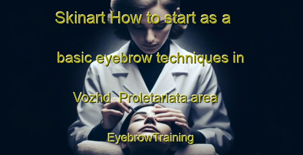 Skinart How to start as a basic eyebrow techniques in Vozhd  Proletariata area | EyebrowTraining | EyebrowClasses | SkinartTraining-Russia