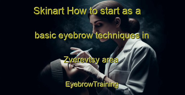 Skinart How to start as a basic eyebrow techniques in Zverevtsy area | EyebrowTraining | EyebrowClasses | SkinartTraining-Russia