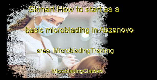 Skinart How to start as a basic microblading in Abzanovo area | MicrobladingTraining | MicrobladingClasses | SkinartTraining-Russia