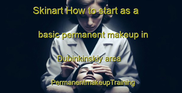 Skinart How to start as a basic permanent makeup in Dubinkinskiy area | PermanentmakeupTraining | PermanentmakeupClasses | SkinartTraining-Russia